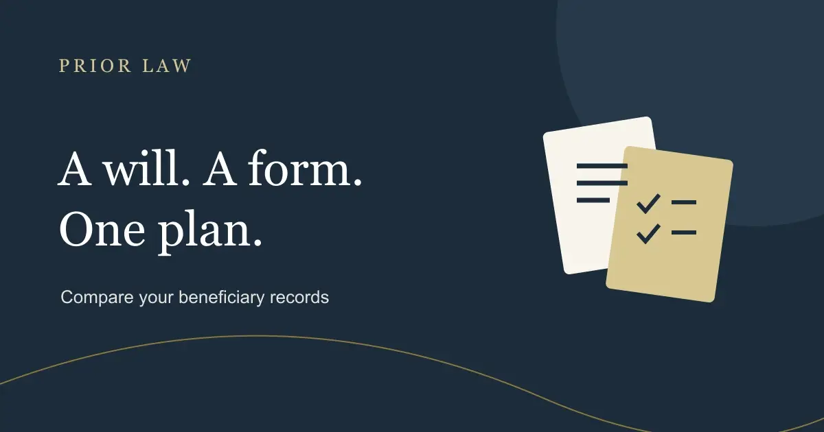 A will. A form. One plan. Compare your beneficiary records.